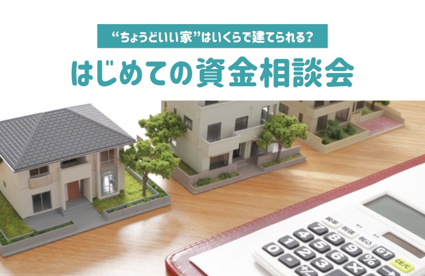 《完全予約制》“ちょうどいい家”はいくらで建てられる？はじめての資金相談会